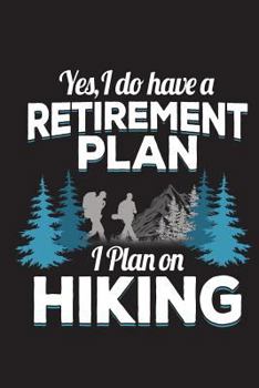 Yes I Do Have A Retirement Plan I Plan On Hiking: Funny Hike Journal For Hikers Blank Lined Notebook