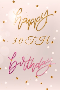 Paperback Happy 30th Birthday: 30th Birthday Gift / Bithday Journal / Notebook / Diary / Unique Greeting & Birthday Card Alternative Book