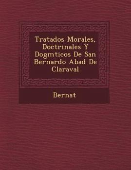 Paperback Tratados Morales, Doctrinales Y Dogm�ticos De San Bernardo Abad De Claraval [Spanish] Book