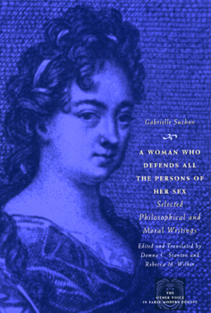 A Woman Who Defends All the Persons of Her Sex: Selected Philosophical and Moral Writings - Book  of the Other Voice in Early Modern Europe: The Chicago Series