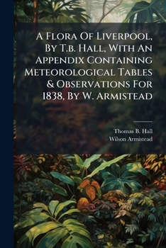 A Flora Of Liverpool, By T.b. Hall, With An Appendix Containing Meteorological Tables & Observations For 1838, By W. Armistead