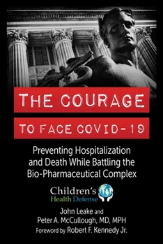 Hardcover The Courage to Face Covid-19: Preventing Hospitalization and Death While Battling the Bio-Pharmaceutical Complex Book