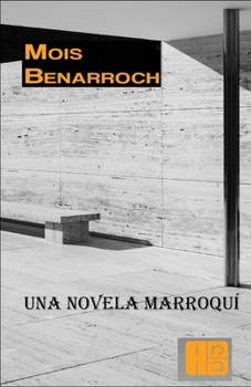 Una novela marroquí (Los libros de Mois Benarroch. Premio A.Einstein de literatura 2023. Premio Jacqueline Kahanoff 2023. Premio Yehuda Amichai.) (Spanish Edition)