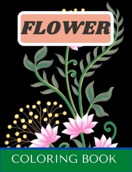 Paperback Flower Coloring Book: Coloring Book For Adults With Flower Patterns, Decorations. Perfect for beginners as well as advanced home artists who Book