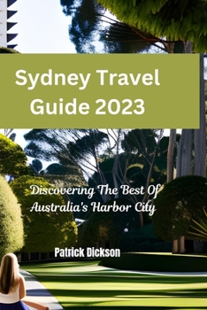 Paperback Sydney Travel Guide 2023: Discovering The Best Of Australia's Harbor City Book