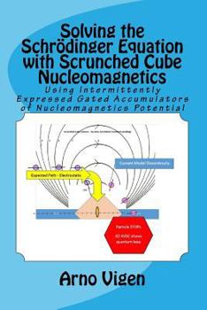 Paperback Solving the Schrodinger Equation with Scrunched Cube Nucleomagnetics: Using Intermittently Expressed Gated Accumulators of Nucleomagnetics Potential Book