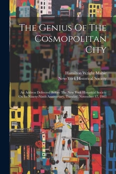 Paperback The Genius Of The Cosmopolitan City: An Address Delivered Before The New York Historical Society On Its Ninety-ninth Anniversary, Tuesday, November 17 Book