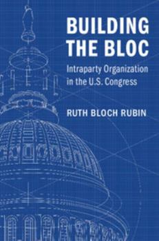 Hardcover Building the Bloc: Intraparty Organization in the U.S. Congress Book