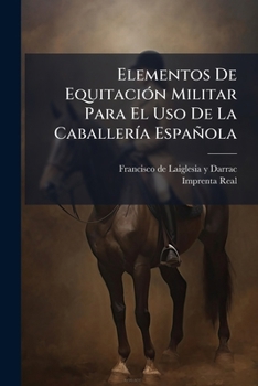 Paperback Elementos De Equitación Militar Para El Uso De La Caballería Española [Spanish] Book