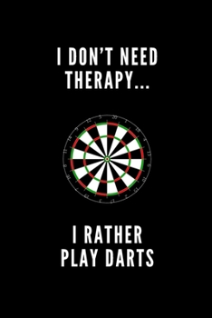 Paperback I Don't Need Therapy, I Rather Play Darts: Multi-Purpose Writing Journal 120 Lined Pages 6" x 9" Size Great Gift For Darts Players / Friends / Family Book