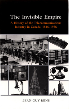 Hardcover The Invisible Empire: A History of the Telecommunications Industry in Canada, 1846-1956 Book