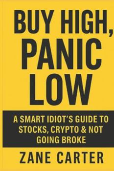 Paperback Buy High, Panic Low: A Smart Idiot's Guide to Stocks, Crypto & Not Going Broke Book