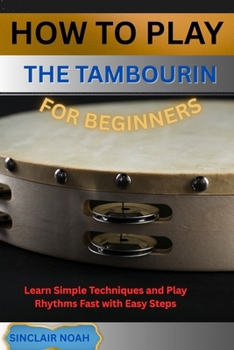 Paperback How to Play the Tambourine for Beginners: Learn Simple Techniques and Play Rhythms Fast with Easy Steps Book