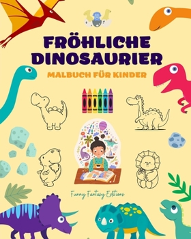 Paperback Fröhliche Dinosaurier: Malbuch für Kinder Unglaubliche und lustige prähistorische Fantasiezeichnungen: Liebenswerte Dinosaurier, die die Krea [German] Book