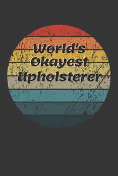 Paperback World's Okayest Upholsterer Notebook: Lined Journal, 120 Pages, 6 x 9, Funny Dream Job, Starting New Career Gag Gift Journal Matte Finish Book