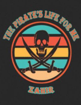 The Pirate's Life For ME Zahir: 8.5x11, Wide Rule ,110 page Funny Pirate Vintage Skull Crossbone Sword journal composition book (Notebook School Office Supplies) for Boys Named Zahir
