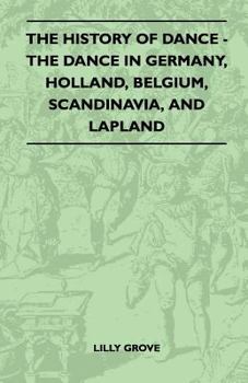 Paperback The History Of Dance - The Dance In Germany, Holland, Belgium, Scandinavia, And Lapland Book