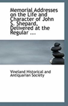 Paperback Memorial Addresses on the Life and Character of John S. Shepard, Delivered at the Regular ... Book