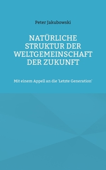 Paperback Natürliche Struktur der Weltgemeinschaft der Zukunft: Mit einem Appell an die 'Letzte Generation' [German] Book