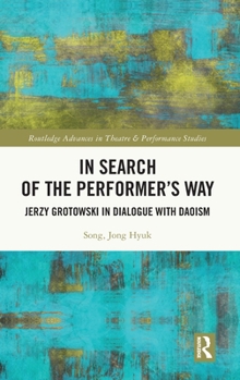 In Search of the Performer’s Way: Jerzy Grotowski in Dialogue with Daoism (Routledge Advances in Theatre & Performance Studies)