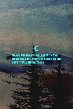 Maybe The Wolf Is In Love With The Moon And Each Month It Cries For The Love It Will Never Touch: Wolf Journal Composition Blank Lined Diary Notepad 120 Pages Paperback