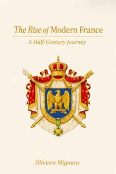 The Rise of Modern France: A Half-Century Journey (The Rise of Nations: A History Series)