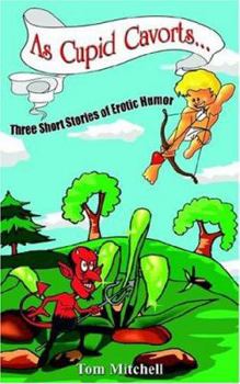 Paperback As Cupid Cavorts...: Three Short Stories of Erotic Humor Book