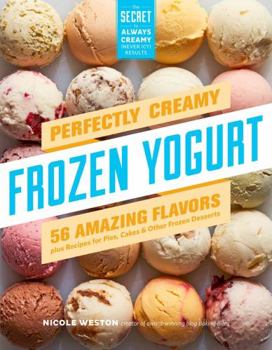 Paperback Perfectly Creamy Frozen Yogurt: 56 Amazing Flavors Plus Recipes for Pies, Cakes & Other Frozen Desserts Book
