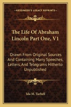 Paperback The Life of Abraham Lincoln Part One, V1: Drawn from Original Sources and Containing Many Speeches, Letters, and Telegrams Hitherto Unpublished Book
