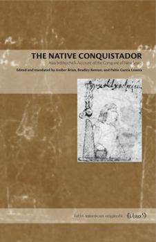 The Native Conquistador: Alva Ixtlilxochitl's Account of the Conquest of New Spain - Book  of the Latin American Originals
