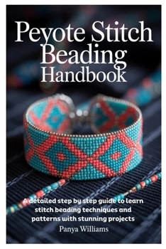 Paperback Peyote Stitch Beading Handbook: A detailed step by step guide to learn stitch beading techniques and patterns with stunning projects Book