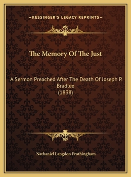 The Memory Of The Just: A Sermon Preached After The Death Of Joseph P. Bradlee