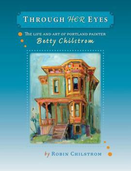 Paperback Through Her Eyes: The Life and Art of Portland Painter Betty Chilstrom Book