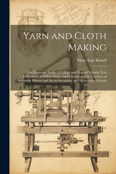 Paperback Yarn and Cloth Making: An Economic Study; a College and Normal Schools Text Preliminary to Fabric Study, and a Reference for Teachers of Indu Book