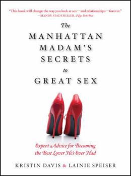 Paperback The Manhattan Madam's Secrets to Great Sex: Expert Advice for Becoming the Best Lover He's Ever Had Book