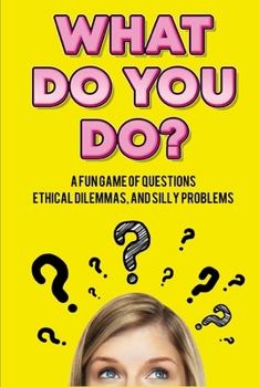 Paperback What Do You Do?: A Fun Game of Questions, Ethical Dilemmas, and Silly Problems Book