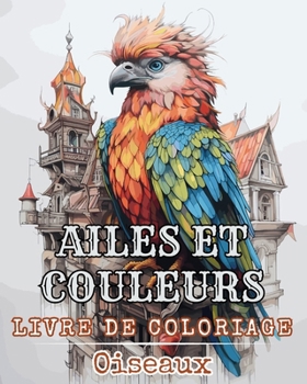 Ailes et Couleurs - Livre de Coloriage - Oiseaux: Livre de coloriage pour les enfants garçons, filles et adultes (French Edition)