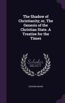 Hardcover The Shadow of Christianity; or, The Genesis of the Christian State. A Treatise for the Times Book