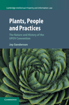 Plants, People and Practices: The Nature and History of the Upov Convention - Book  of the Cambridge Intellectual Property and Information Law
