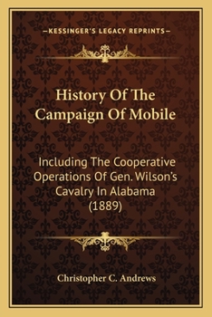 Paperback History Of The Campaign Of Mobile: Including The Cooperative Operations Of Gen. Wilson's Cavalry In Alabama (1889) Book