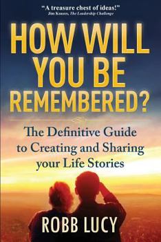 Paperback How Will You Be Remembered?: The Definitive Guide to Creating and Sharing Your Life Stories. Book