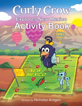 Curly Crow Explores New Mexico : A Children's Colorful Activity Book and Adventure Guide for True Camping, Hiking, and Fishing