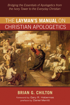 Hardcover The Layman's Manual on Christian Apologetics: Bridging the Essentials of Apologetics from the Ivory Tower to the Everyday Christian Book
