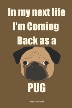 Paperback In My Next Life I'm Coming Back as a Pug: Lined Notebook Book