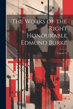 Paperback The Works of the Right Honourable Edmund Burke; Volume 12 Book