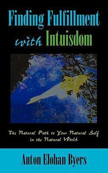 Paperback Finding Fulfillment with Intuisdom: The Natural Path to Your Natural Self in The Natural World Book