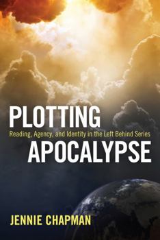 Hardcover Plotting Apocalypse: Reading, Agency, and Identity in the Left Behind Series Book