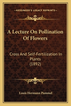 Paperback A Lecture On Pollination Of Flowers: Cross And Self-Fertilization In Plants (1892) Book