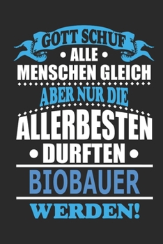 Gott schuf alle Menschen gleich aber nur die allerbesten durften Biobauer werden: Notizbuch, Notizblock, 110 linierte Seiten, kann auch als Dekoration in Form eines Schild bzw. Poster verwendet werden