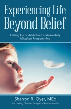 Paperback Experiencing Life Beyond Belief: Letting Go of Addictive Fundamentally Mistaken Programming Book